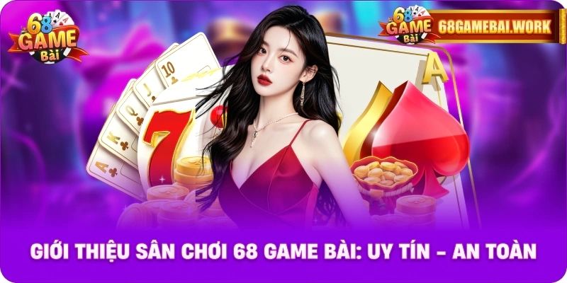 Giới thiệu chung về sân chơi 68 game  bài